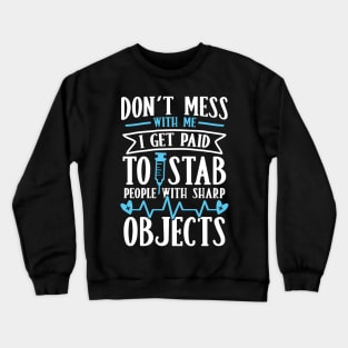 Don't Mess With Me I Get Paid to Stab People With Sharp Objects Crewneck Sweatshirt